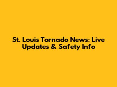 St. Louis Tornado News: Live Updates & Safety Info
