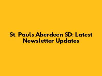 St. Paul's Aberdeen SD: Latest Newsletter Updates