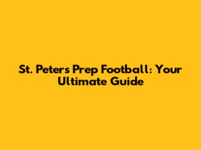 St. Peter's Prep Football: Your Ultimate Guide