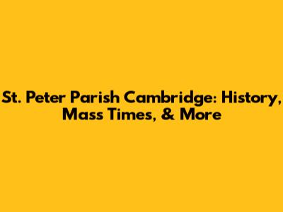 St. Peter Parish Cambridge: History, Mass Times, & More