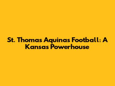 St. Thomas Aquinas Football: A Kansas Powerhouse