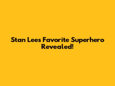 Stan Lee's Favorite Superhero Revealed!