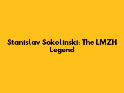 Stanislav Sokolinski: The LMZH Legend