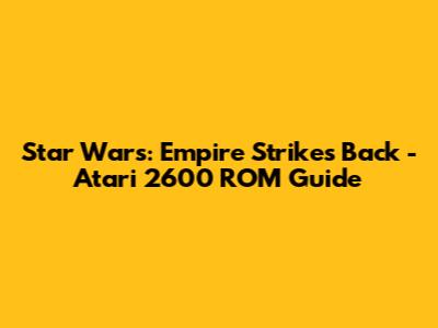 Star Wars: Empire Strikes Back - Atari 2600 ROM Guide