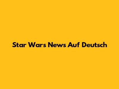 Star Wars News Auf Deutsch