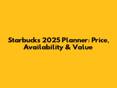 Starbucks 2025 Planner: Price, Availability & Value
