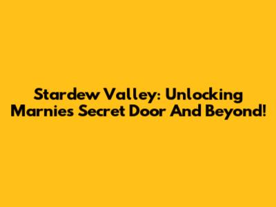 Stardew Valley: Unlocking Marnie's Secret Door And Beyond!