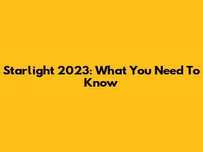 Starlight 2023: What You Need To Know