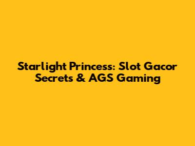 Starlight Princess: Slot Gacor Secrets & AGS Gaming