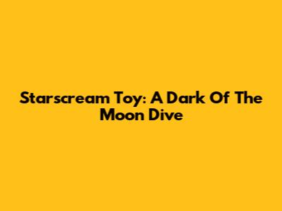 Starscream Toy: A Dark Of The Moon Dive