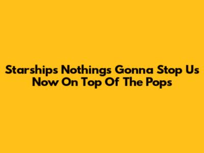 Starship's "Nothing's Gonna Stop Us Now" On Top Of The Pops