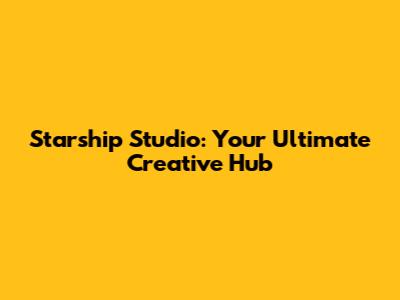 Starship Studio: Your Ultimate Creative Hub