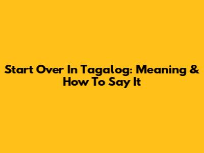 Start Over In Tagalog: Meaning & How To Say It