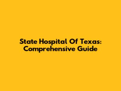 State Hospital Of Texas: Comprehensive Guide