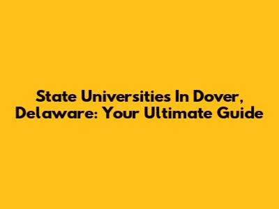 State Universities In Dover, Delaware: Your Ultimate Guide