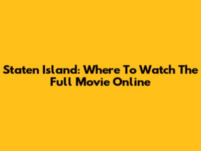 Staten Island: Where To Watch The Full Movie Online