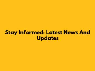Stay Informed: Latest News And Updates