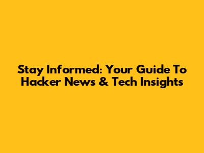 Stay Informed: Your Guide To Hacker News & Tech Insights