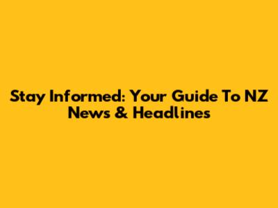 Stay Informed: Your Guide To NZ News & Headlines