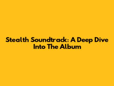 Stealth Soundtrack: A Deep Dive Into The Album