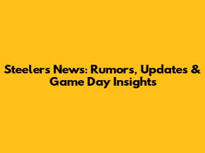 Steelers News: Rumors, Updates & Game Day Insights