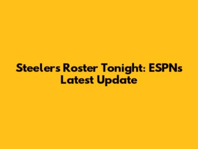 Steelers Roster Tonight: ESPN's Latest Update