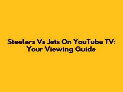 Steelers Vs Jets On YouTube TV: Your Viewing Guide