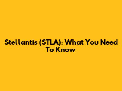 Stellantis (STLA): What You Need To Know