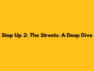Step Up 2: The Streets: A Deep Dive