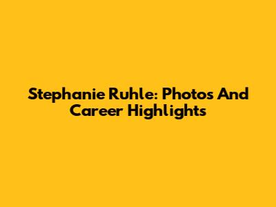 Stephanie Ruhle: Photos And Career Highlights