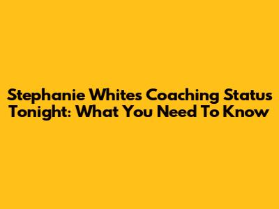 Stephanie White's Coaching Status Tonight: What You Need To Know
