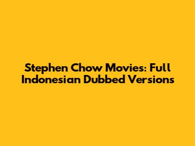 Stephen Chow Movies: Full Indonesian Dubbed Versions