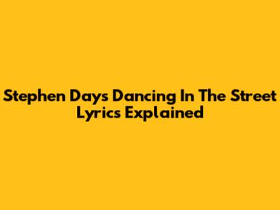 Stephen Day's "Dancing In The Street" Lyrics Explained
