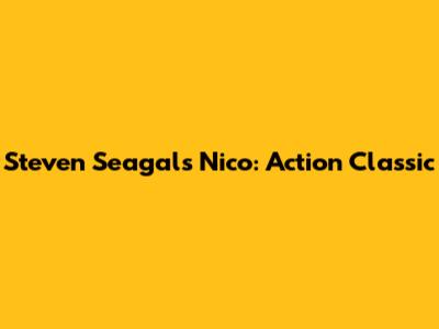 Steven Seagal's Nico: Action Classic
