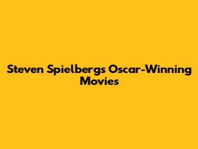 Steven Spielberg's Oscar-Winning Movies