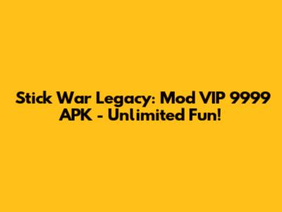 Stick War Legacy: Mod VIP 9999 APK - Unlimited Fun!
