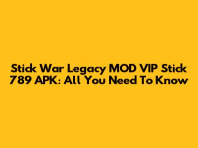 Stick War Legacy MOD VIP Stick 789 APK: All You Need To Know