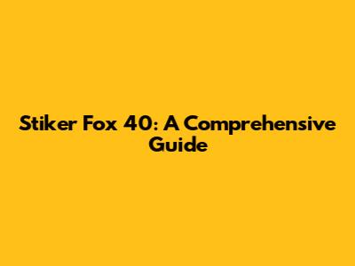 Stiker Fox 40: A Comprehensive Guide
