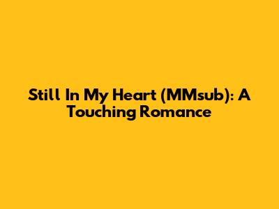 Still In My Heart (MMsub): A Touching Romance