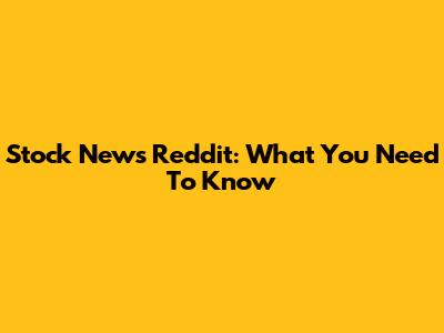 Stock News Reddit: What You Need To Know