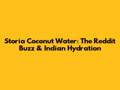 Storia Coconut Water: The Reddit Buzz & Indian Hydration
