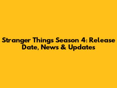 Stranger Things Season 4: Release Date, News & Updates