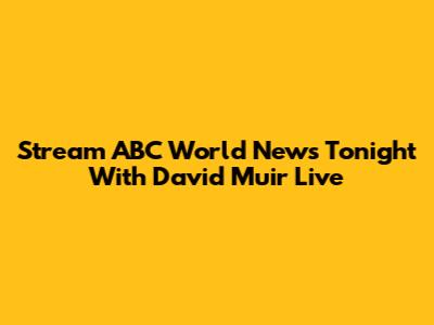 Stream ABC World News Tonight With David Muir Live