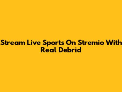 Stream Live Sports On Stremio With Real Debrid