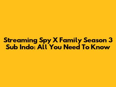 Streaming Spy X Family Season 3 Sub Indo: All You Need To Know