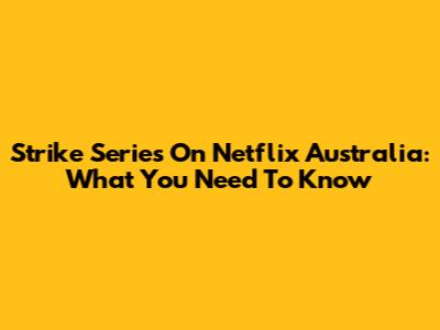 Strike Series On Netflix Australia: What You Need To Know