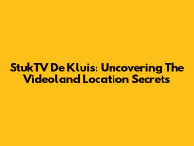 StukTV De Kluis: Uncovering The Videoland Location Secrets