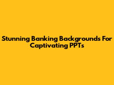 Stunning Banking Backgrounds For Captivating PPTs