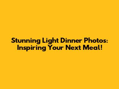 Stunning Light Dinner Photos: Inspiring Your Next Meal!