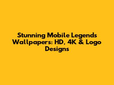 Stunning Mobile Legends Wallpapers: HD, 4K & Logo Designs